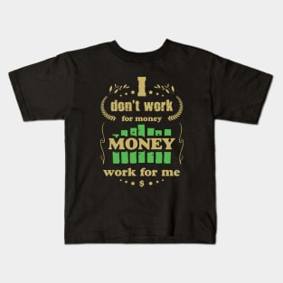 I don't work for money. Money work for me. Kids T-Shirt